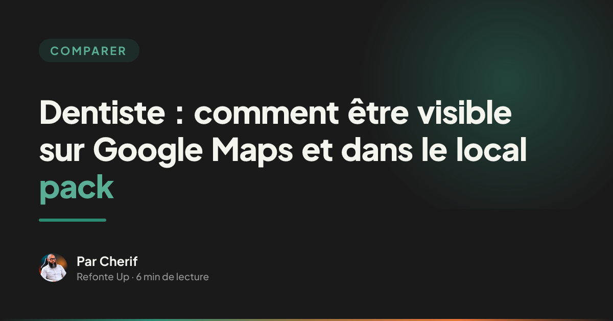 Dentiste : comment être visible sur Google Maps et dans le local pack